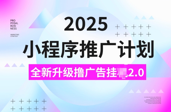 2025小程序推广计划，撸广告挂JI3.0玩法，日均5张【揭秘】-科景网创