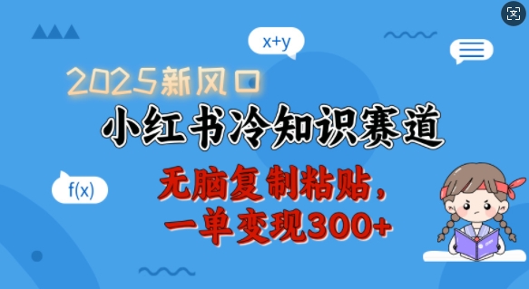 2025新风口，小红书冷知识赛道，无脑复制粘贴，一单变现300+-科景网创