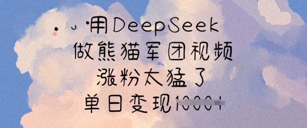 用DeepSeek做熊猫军团视频，涨粉太猛了，单日变现多张-科景网创