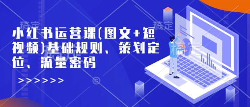 小红书运营课(图文+短视频)基础规则、策划定位、流量密码-科景网创