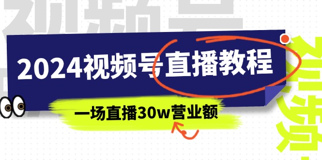2024视频号直播教程：视频号如何赚钱详细教学，一场直播30w营业额（37节）-科景网创