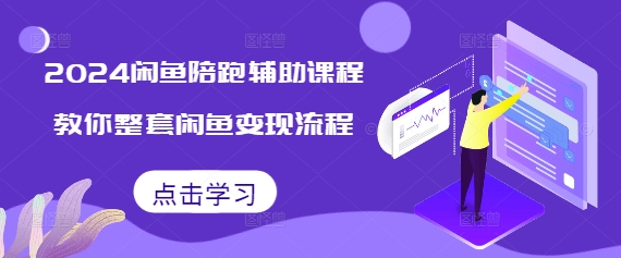 2024闲鱼陪跑辅助课程，教你整套闲鱼变现流程-科景网创