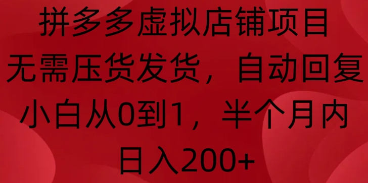 拼多多虚拟店铺项目，无需压货发货，自动回复，小白从0到1，半个月内日入200+【揭秘】-科景网创