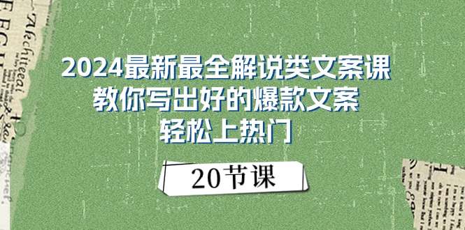 2024最新最全解说类文案课：教你写出好的爆款文案，轻松上热门（20节）-科景网创