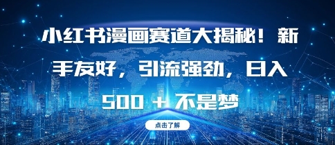 小红书漫画赛道大揭秘!新手友好，引流强劲，日入多张【揭秘】-科景网创
