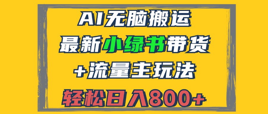 （12914期）2024最新小绿书带货+流量主玩法，AI无脑搬运，3分钟一篇图文，日入800+-科景网创