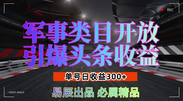 军事类目开放引爆头条收益，单号日入3张，新手也能轻松实现收益暴涨【揭秘】-科景网创