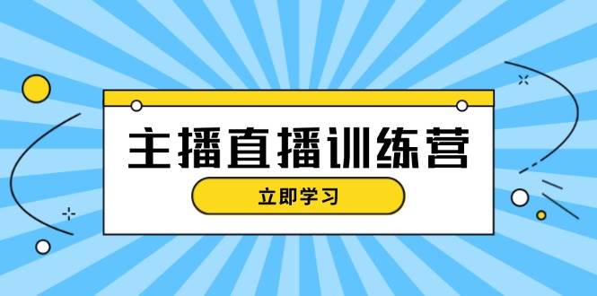 主播直播特训营：抖音直播间运营知识+开播准备+流量考核，轻松上手-科景网创