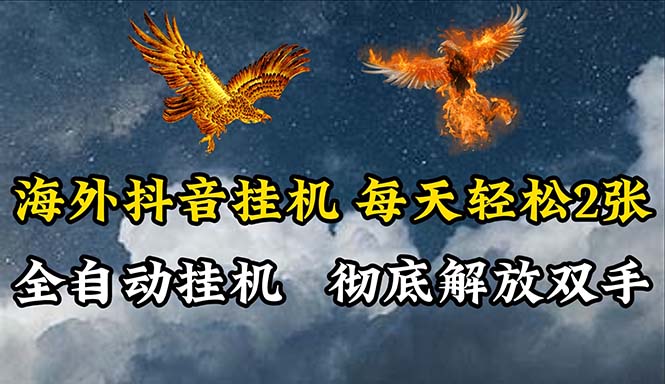 海外抖音挂机，全自动挂机，每天轻松两张-科景网创