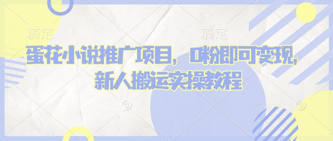 蛋花小说推文项目，0粉即可变现，新人搬运实操教程-科景网创