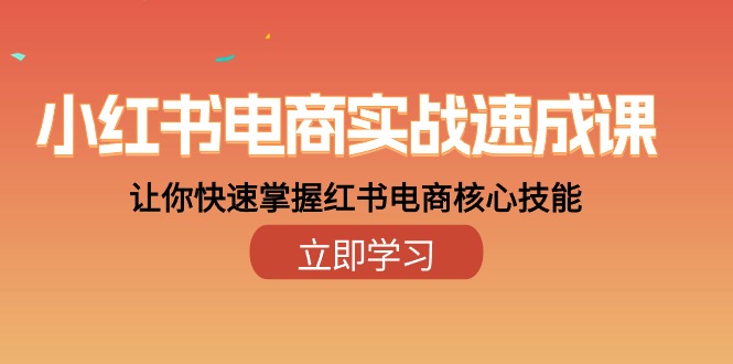 小红书电商实战速成课，让你快速掌握红书电商核心技能（28课）-科景网创