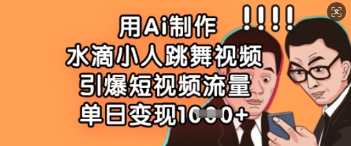 用Ai制作水滴小人跳舞视频，引爆短视频流量，单日变现数张-科景网创
