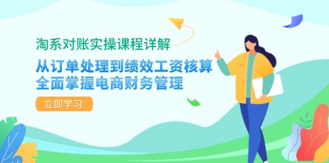 （12933期）淘系对账实操课程详解：从订单处理到绩效工资核算，全面掌握电商财务管理-科景网创