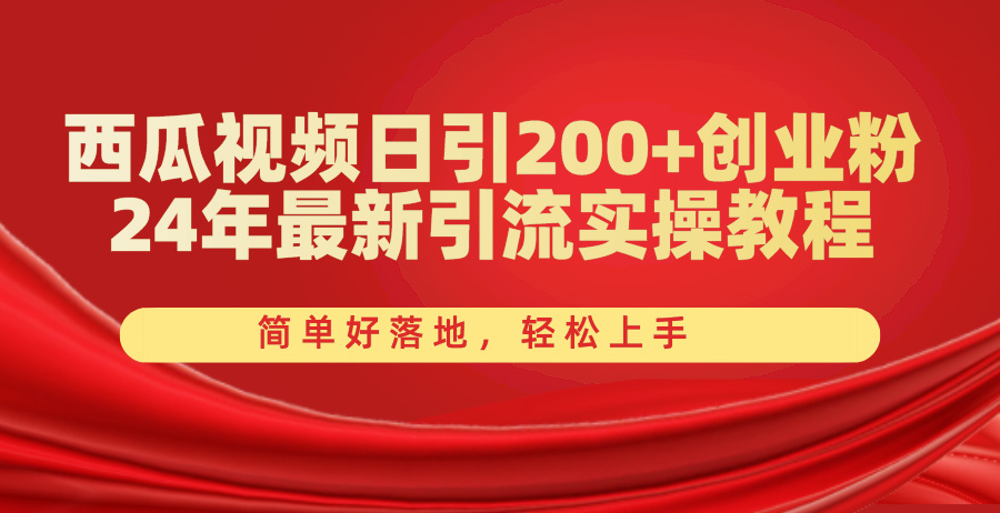 西瓜视频日引200+创业粉，24年最新引流实操教程，简单好落地，轻松上手-科景网创