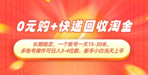 0元购+快递回收淘金，长期稳定，一个账号一天15-30米，多账号操作可日入3位数，新手小白当天上手-科景网创