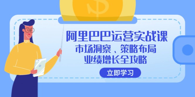 阿里巴巴运营实战课：市场洞察、策略布局、业绩增长全攻略-科景网创