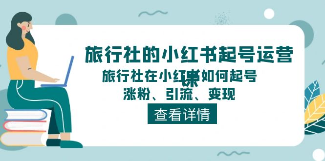 旅行社的小红书起号运营课，旅行社在小红书如何起号、涨粉、引流、变现-科景网创