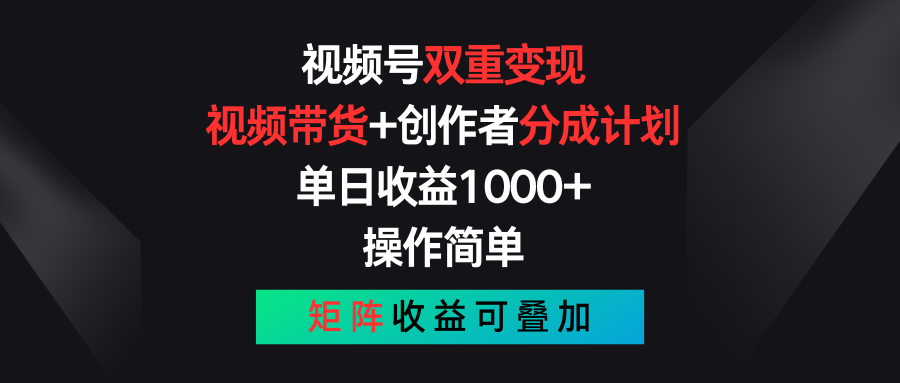 视频号双重变现，视频带货+创作者分成计划 , 单日收益1000+，可矩阵-科景网创