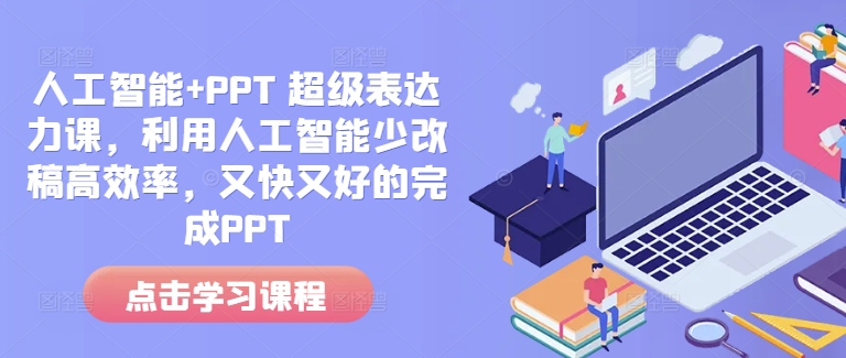 人工智能+PPT 超级表达力课，利用人工智能少改稿高效率，又快又好的完成PPT-科景网创