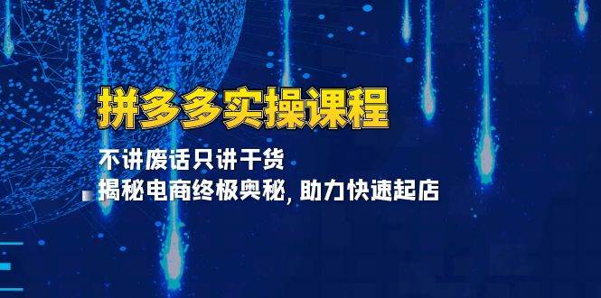 拼多多实操课程：不讲废话只讲干货, 揭秘电商终极奥秘,助力快速起店-科景网创
