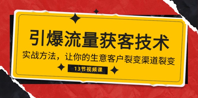 《引爆流量 获客技术》实战方法，让你的生意客户裂变渠道裂变（13节）-科景网创