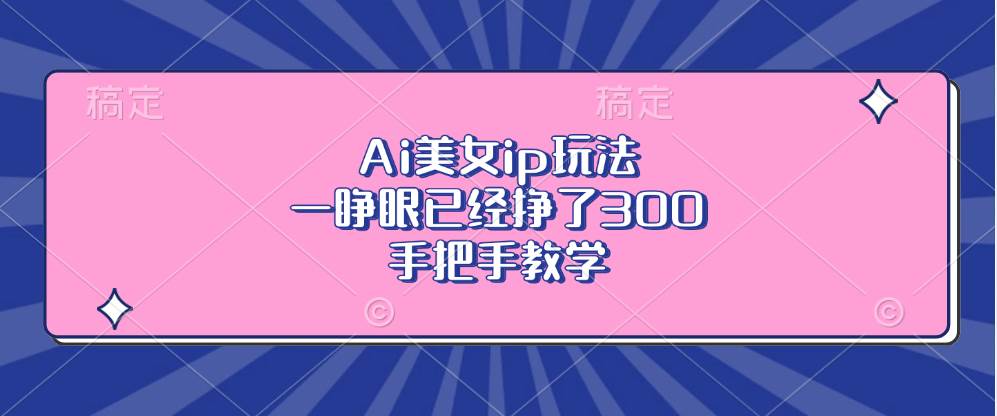Ai美女ip玩法，一睁眼已经挣了300，手把手教学-科景网创