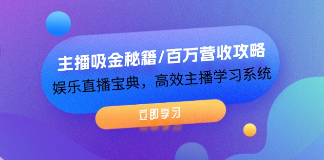 主播吸金秘籍/百万营收攻略，娱乐直播宝典，高效主播学习系统-科景网创