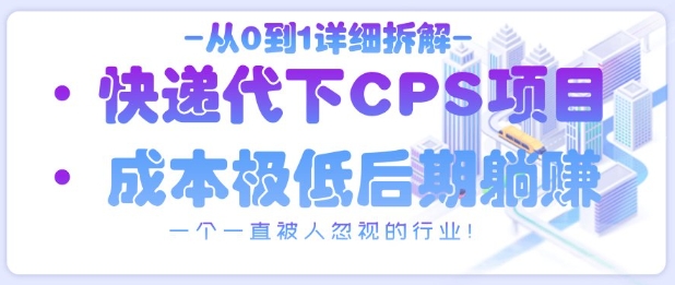 从0到1详细拆解快递代下CPS项目，一个一直被人忽视的行业！-科景网创