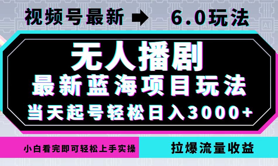 视频号最新6.0玩法，无人播剧，轻松日入3000+，最新蓝海项目，拉爆流量…-科景网创