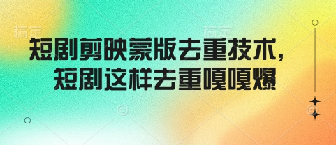 短剧剪映蒙版去重技术，短剧这样去重嘎嘎爆-科景网创