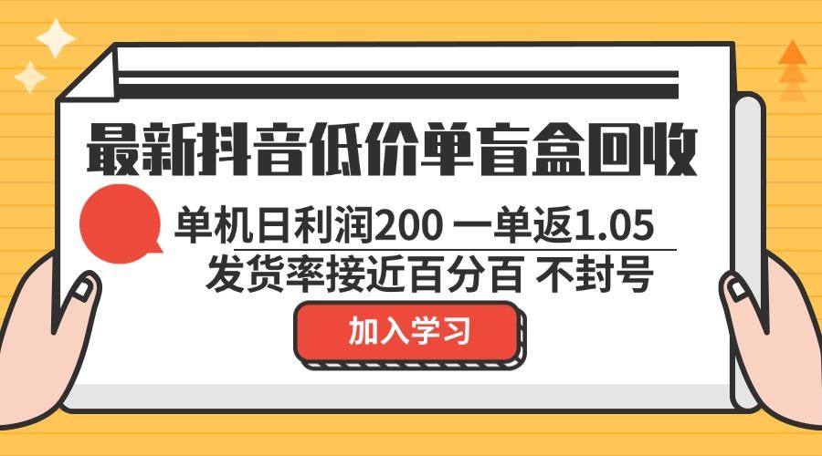 最新抖音低价单盲盒回收 一单1.05 单机日利润200 纯绿色不封号-科景网创