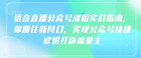 语音直播公众号涨粉实战指南，你抓住新风口，实现公众号快速涨粉开通流量主-科景网创