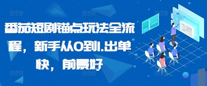 番茄短剧锚点玩法全流程，新手从0到1，出单快，前景好-科景网创