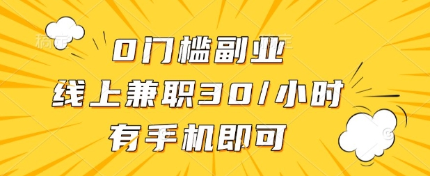 0门槛兼职副业，线上兼职30一小时，有部手机即可【揭秘】-科景网创