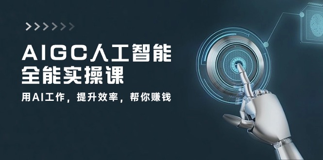 AIGC 人工智能全能实操课：用AI工作，提升效率，帮你赚钱（33节课）-科景网创