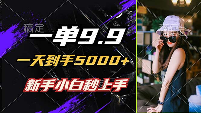 一单9.9，一天到手5000+，不挑人，小白当天上手，制作作品只需1分钟-科景网创