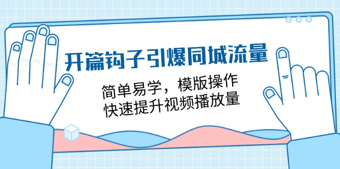 开篇 钩子引爆同城流量，简单易学，模版操作，快速提升视频播放量-18节课-科景网创