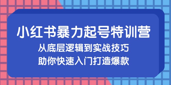 （13003期）小红书暴力起号训练营，从底层逻辑到实战技巧，助你快速入门打造爆款-科景网创
