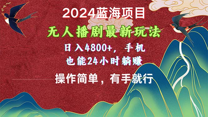 2024蓝海项目，无人播剧最新玩法，日入4800+，手机也能操作简单有手就行-科景网创