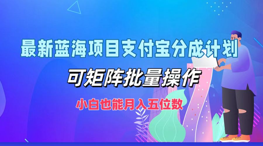 最新蓝海项目支付宝分成计划，可矩阵批量操作，小白也能月入五位数-科景网创