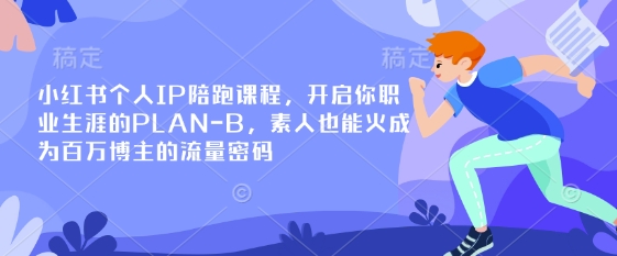 小红书个人IP陪跑课程，开启你职业生涯的PLAN-B，素人也能火成为百万博主的流量密码-科景网创