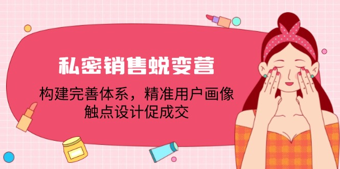 私密销售蜕变营：构建完善体系，精准用户画像，触点设计促成交-科景网创