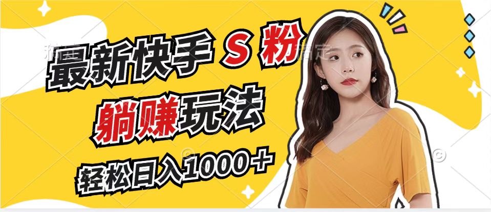 （12978期）最新快手S粉赛道，简单无脑拉爆流量躺赚玩法，轻松日入1000＋-科景网创