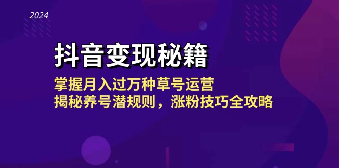抖音变现秘籍：掌握月入过万种草号运营，揭秘养号潜规则，涨粉技巧全攻略-科景网创