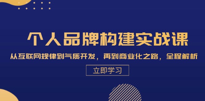 个人品牌构建实战课：从互联网规律到气质开发，再到商业化之路，全程解析-科景网创