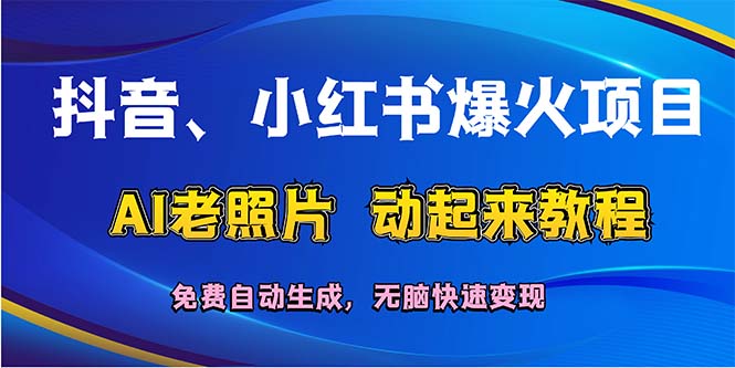 抖音、小红书爆火项目：AI老照片动起来教程，免费自动生成，无脑快速变…-科景网创