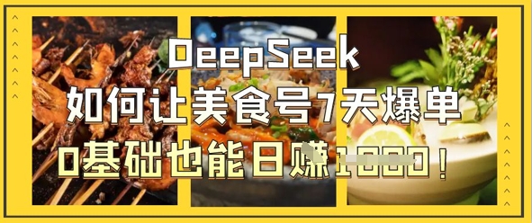DeepSeek如何让美食号7天爆单，0基础也能日入1k-科景网创