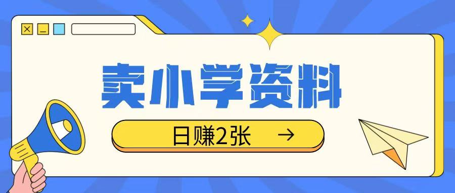 卖小学资料冷门项目，操作简单每天坚持执行就会有收益，轻松日入两张【揭秘】-科景网创