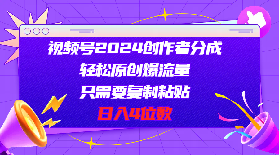 视频号2024创作者分成，轻松原创爆流量，只需要复制粘贴，日入4位数-科景网创