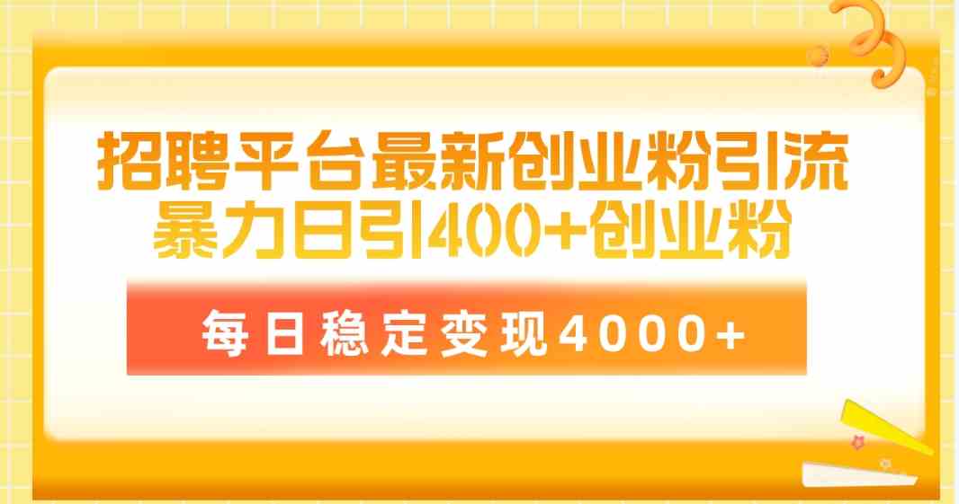 招聘平台最新创业粉引流技术，简单操作日引创业粉400+，每日稳定变现4000+-科景网创